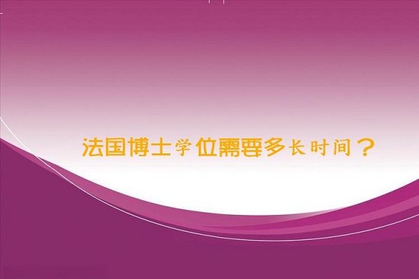 法国博士学位需要多长时间？